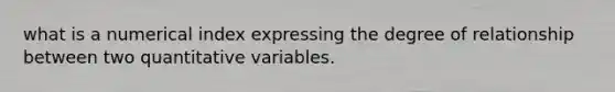 what is a numerical index expressing the degree of relationship between two quantitative variables.