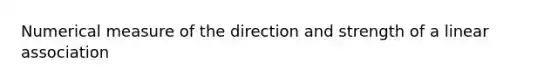 Numerical measure of the direction and strength of a linear association