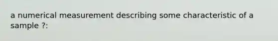 a numerical measurement describing some characteristic of a sample ?: