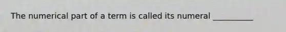 The numerical part of a term is called its numeral __________