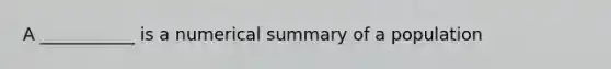 A ___________ is a numerical summary of a population