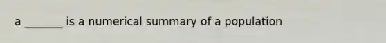 a _______ is a numerical summary of a population