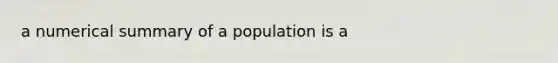 a numerical summary of a population is a