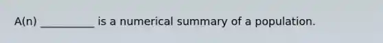 A(n) __________ is a numerical summary of a population.