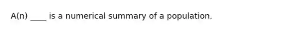 A(n) ____ is a numerical summary of a population.