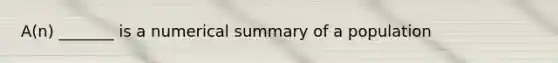 ​A(n) _______ is a numerical summary of a population