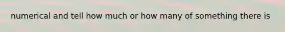 numerical and tell how much or how many of something there is