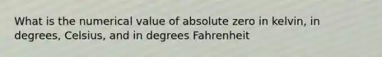 What is the numerical value of absolute zero in kelvin, in degrees, Celsius, and in degrees Fahrenheit