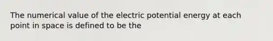 The numerical value of the electric potential energy at each point in space is defined to be the