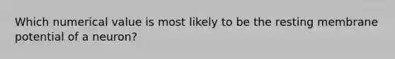 Which numerical value is most likely to be the resting membrane potential of a neuron?