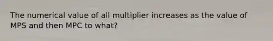 The numerical value of all multiplier increases as the value of MPS and then MPC to what?