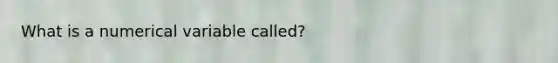 What is a numerical variable called?