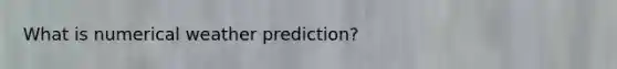 What is numerical weather prediction?