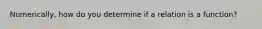 Numerically, how do you determine if a relation is a function?