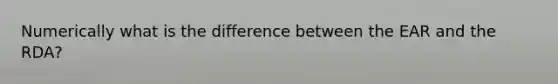 Numerically what is the difference between the EAR and the RDA?