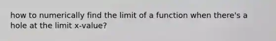 how to numerically find the limit of a function when there's a hole at the limit x-value?