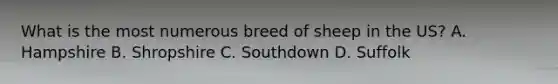 What is the most numerous breed of sheep in the US? A. Hampshire B. Shropshire C. Southdown D. Suffolk