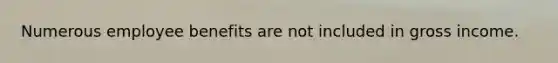 Numerous employee benefits are not included in gross income.