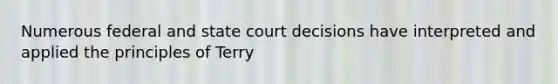 Numerous federal and state court decisions have interpreted and applied the principles of Terry