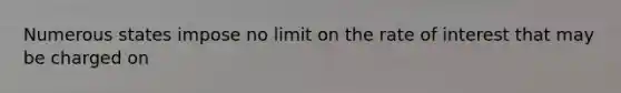 Numerous states impose no limit on the rate of interest that may be charged on