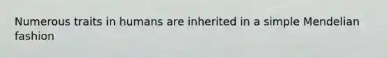 Numerous traits in humans are inherited in a simple Mendelian fashion