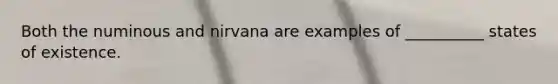 Both the numinous and nirvana are examples of __________ states of existence.