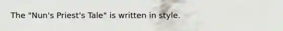 The "Nun's Priest's Tale" is written in style.