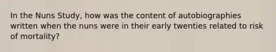 In the Nuns Study, how was the content of autobiographies written when the nuns were in their early twenties related to risk of mortality?