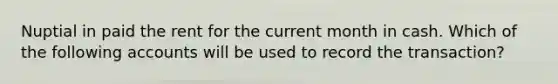 Nuptial in paid the rent for the current month in cash. Which of the following accounts will be used to record the transaction?