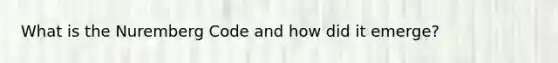 What is the Nuremberg Code and how did it emerge?
