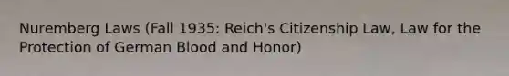 Nuremberg Laws (Fall 1935: Reich's <a href='https://www.questionai.com/knowledge/k1uTeeUFVR-citizenship-law' class='anchor-knowledge'>citizenship law</a>, Law for the Protection of German Blood and Honor)