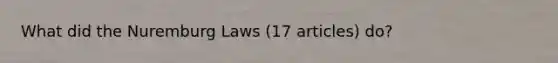 What did the Nuremburg Laws (17 articles) do?
