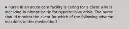 A nurse in an acute care facility is caring for a client who is receiving IV nitroprusside for hypertensive crisis. The nurse should monitor the client for which of the following adverse reactions to this medication?