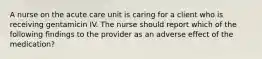 A nurse on the acute care unit is caring for a client who is receiving gentamicin IV. The nurse should report which of the following findings to the provider as an adverse effect of the medication?