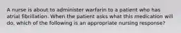 A nurse is about to administer warfarin to a patient who has atrial fibrillation. When the patient asks what this medication will do, which of the following is an appropriate nursing response?