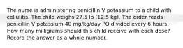 The nurse is administering penicillin V potassium to a child with cellulitis. The child weighs 27.5 lb (12.5 kg). The order reads penicillin V potassium 40 mg/kg/day PO divided every 6 hours. How many milligrams should this child receive with each dose? Record the answer as a whole number.