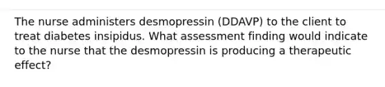 The nurse administers desmopressin (DDAVP) to the client to treat diabetes insipidus. What assessment finding would indicate to the nurse that the desmopressin is producing a therapeutic effect?