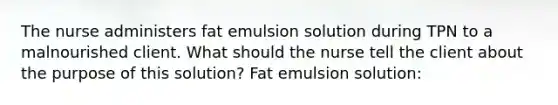 The nurse administers fat emulsion solution during TPN to a malnourished client. What should the nurse tell the client about the purpose of this solution? Fat emulsion solution: