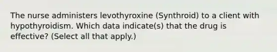 The nurse administers levothyroxine (Synthroid) to a client with hypothyroidism. Which data indicate(s) that the drug is effective? (Select all that apply.)