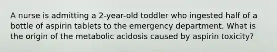 A nurse is admitting a 2-year-old toddler who ingested half of a bottle of aspirin tablets to the emergency department. What is the origin of the metabolic acidosis caused by aspirin toxicity?