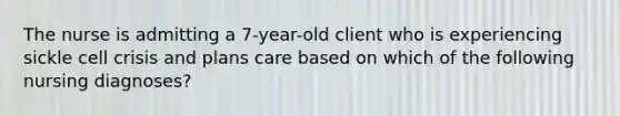 The nurse is admitting a 7-year-old client who is experiencing sickle cell crisis and plans care based on which of the following nursing diagnoses?