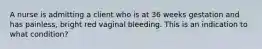 A nurse is admitting a client who is at 36 weeks gestation and has painless, bright red vaginal bleeding. This is an indication to what condition?