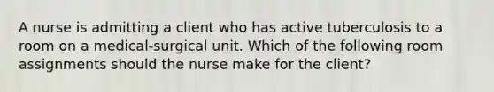 A nurse is admitting a client who has active tuberculosis to a room on a medical-surgical unit. Which of the following room assignments should the nurse make for the client?