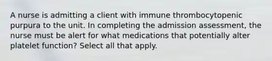 A nurse is admitting a client with immune thrombocytopenic purpura to the unit. In completing the admission assessment, the nurse must be alert for what medications that potentially alter platelet function? Select all that apply.