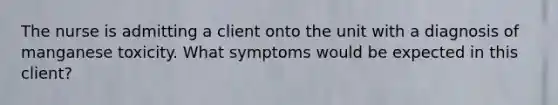 The nurse is admitting a client onto the unit with a diagnosis of manganese toxicity. What symptoms would be expected in this client?