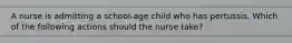 A nurse is admitting a school-age child who has pertussis. Which of the following actions should the nurse take?