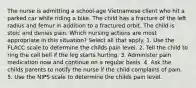 The nurse is admitting a school-age Vietnamese client who hit a parked car while riding a bike. The child has a fracture of the left radius and femur in addition to a fractured orbit. The child is stoic and denies pain. Which nursing actions are most appropriate in this situation? Select all that apply. 1. Use the FLACC scale to determine the childs pain level. 2. Tell the child to ring the call bell if the leg starts hurting. 3. Administer pain medication now and continue on a regular basis. 4. Ask the childs parents to notify the nurse if the child complains of pain. 5. Use the NIPS scale to determine the childs pain level.