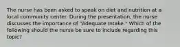 The nurse has been asked to speak on diet and nutrition at a local community center. During the presentation, the nurse discusses the importance of "Adequate Intake." Which of the following should the nurse be sure to include regarding this topic?