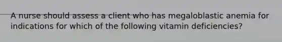 A nurse should assess a client who has megaloblastic anemia for indications for which of the following vitamin deficiencies?