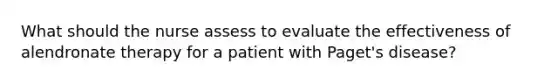 What should the nurse assess to evaluate the effectiveness of alendronate therapy for a patient with Paget's disease?